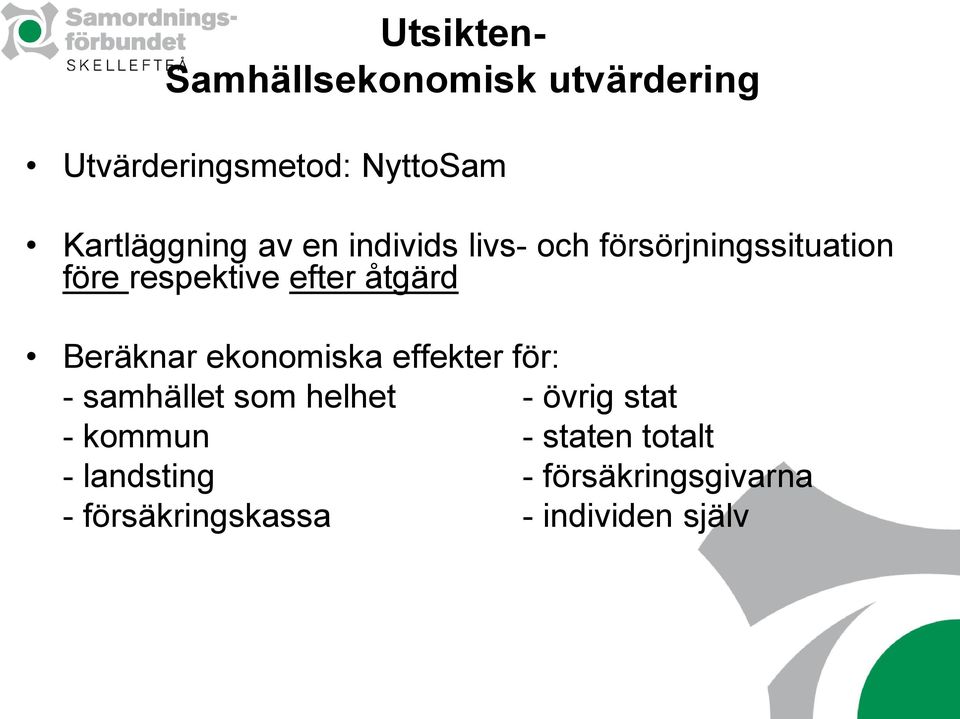 Beräknar ekonomiska effekter för: - samhället som helhet - övrig stat - kommun -