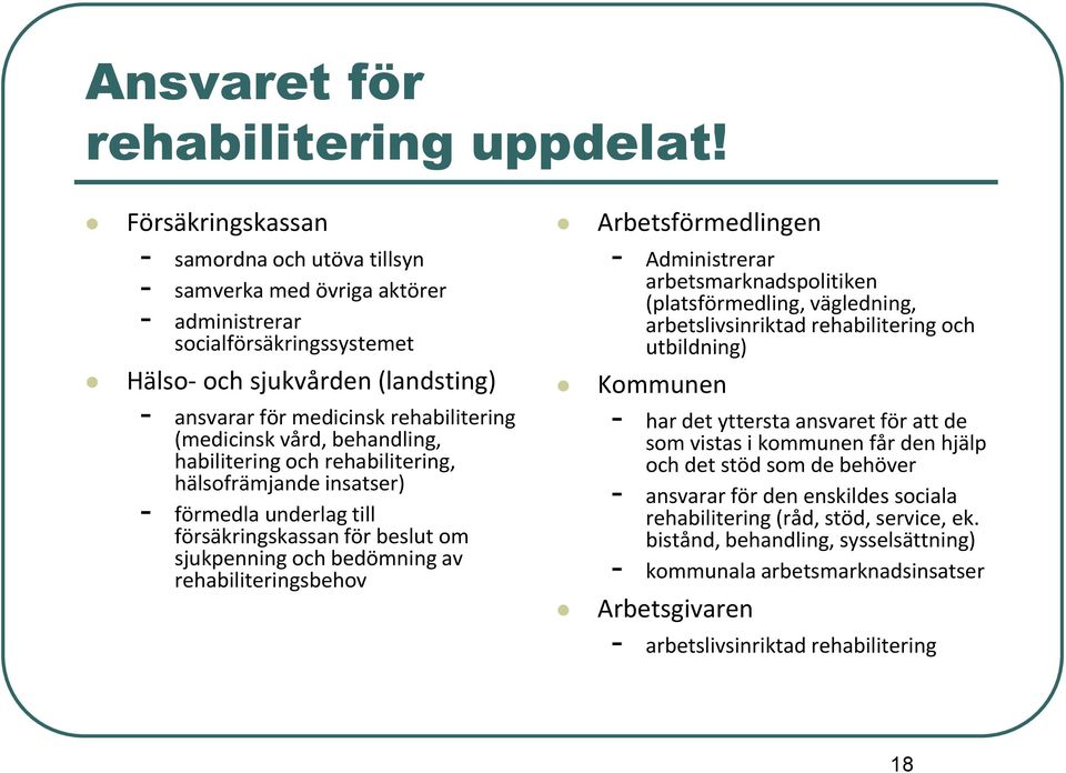 (medicinsk vård, behandling, habilitering och rehabilitering, hälsofrämjande insatser) - förmedla underlag till försäkringskassan för beslut om sjukpenning och bedömning av rehabiliteringsbehov