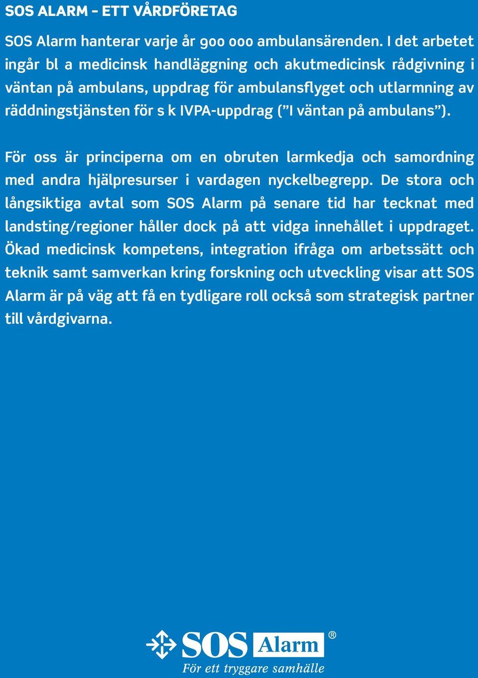 väntan på ambulans ). För oss är principerna om en obruten larmkedja och samordning med andra hjälpresurser i vardagen nyckelbegrepp.