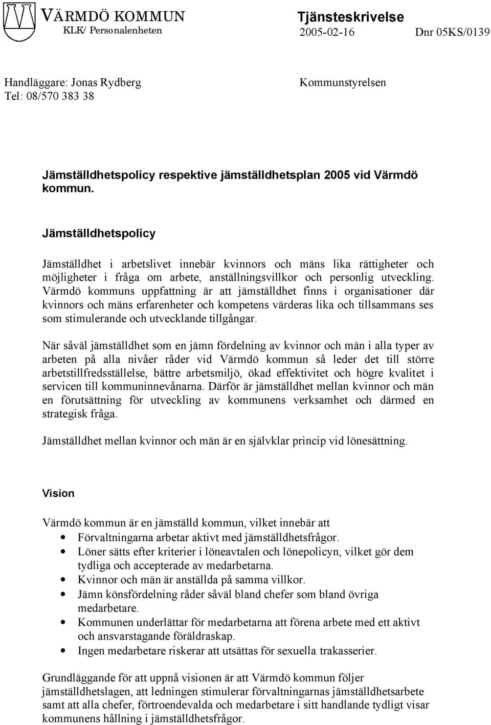 Värmdö kommuns uppfattning är att jämställdhet finns i organisationer där kvinnors och mäns erfarenheter och kompetens värderas lika och tillsammans ses som stimulerande och utvecklande tillgångar.