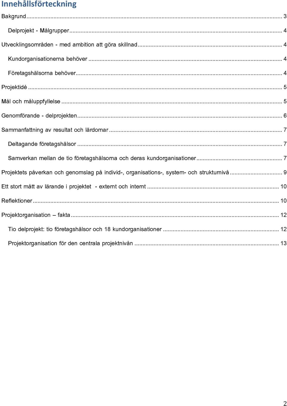 .. 7 Samverkan mellan de tio företagshälsorna och deras kundorganisationer... 7 Projektets påverkan och genomslag på individ-, organisations-, system- och strukturnivå.