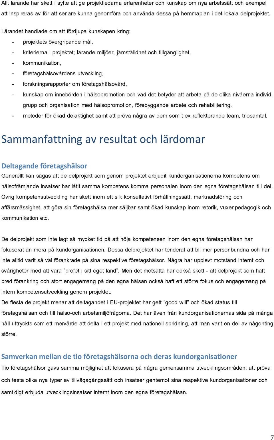 Lärandet handlade om att fördjupa kunskapen kring: - projektets övergripande mål, - kriterierna i projektet; lärande miljöer, jämställdhet och tillgänglighet, - kommunikation, - företagshälsovårdens