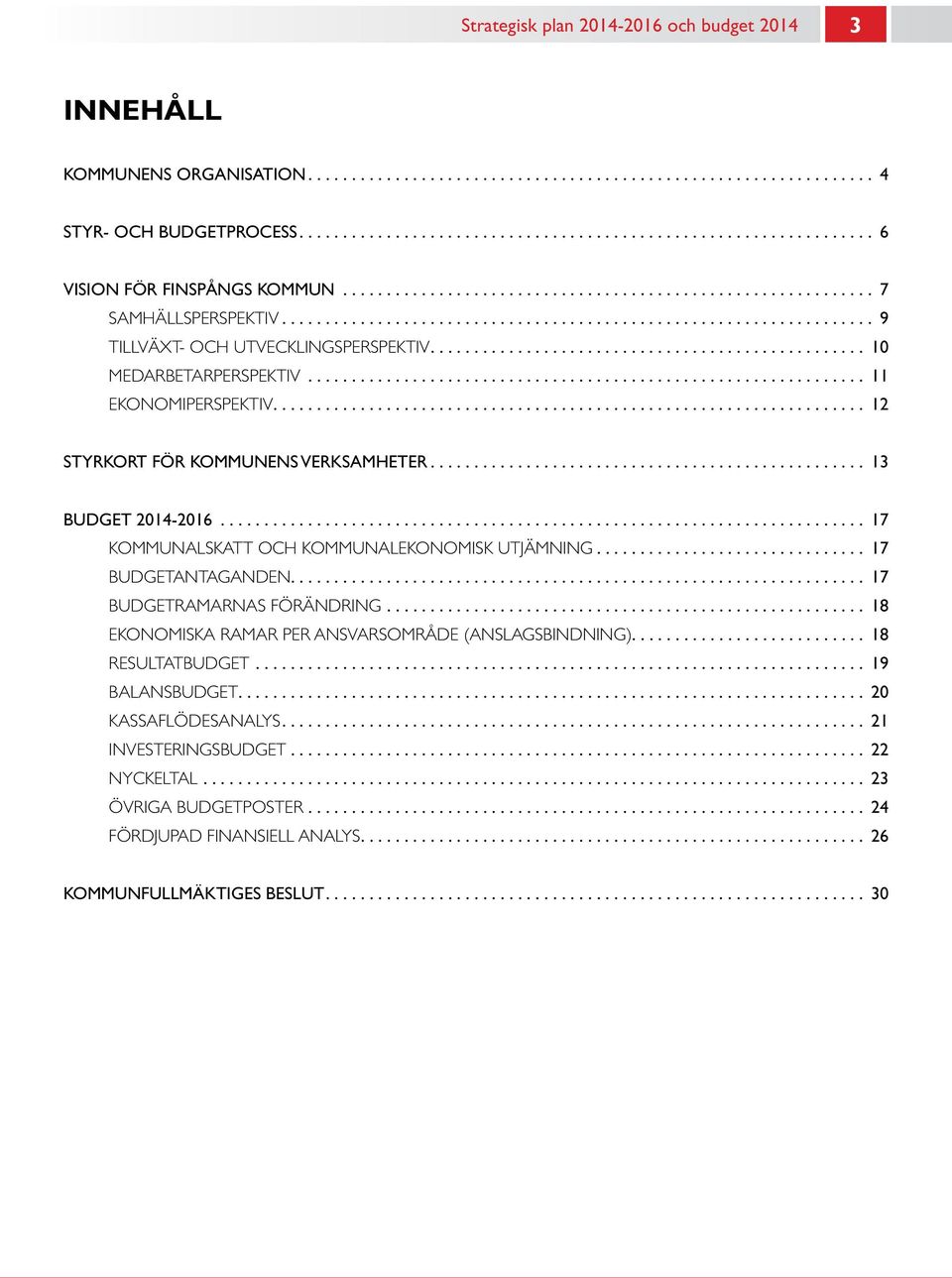 .. 17 KOMMUNALSKATT OCH KOMMUNALEKONOMISK UTJÄMNING.... 17 BUDGETANTAGANDEN.... 17 BUDGETRAMARNAS FÖRÄNDRING.... 18 EKONOMISKA RAMAR PER ANSVARSOMRÅDE (ANSLAGSBINDNING).