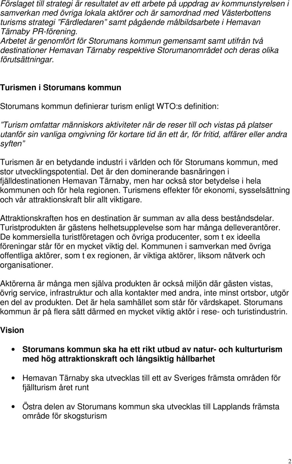 Arbetet är genomfört för Storumans kommun gemensamt samt utifrån två destinationer Hemavan Tärnaby respektive Storumanområdet och deras olika förutsättningar.