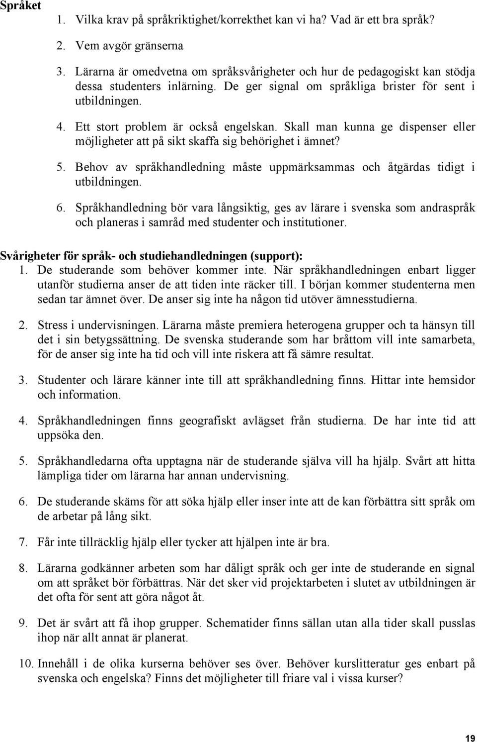 Ett stort problem är också engelskan. Skall man kunna ge dispenser eller möjligheter att på sikt skaffa sig behörighet i ämnet? 5.