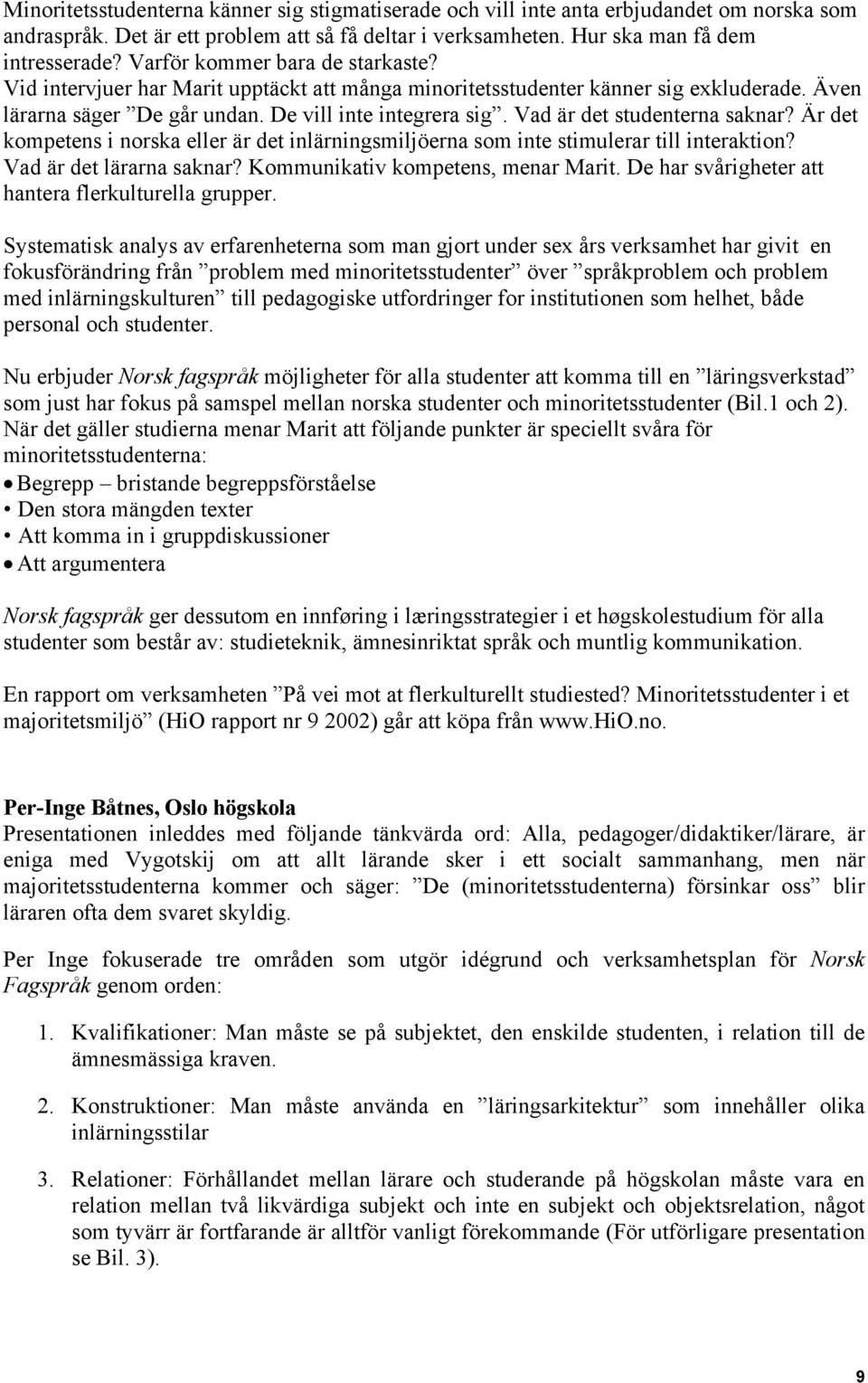 Vad är det studenterna saknar? Är det kompetens i norska eller är det inlärningsmiljöerna som inte stimulerar till interaktion? Vad är det lärarna saknar? Kommunikativ kompetens, menar Marit.