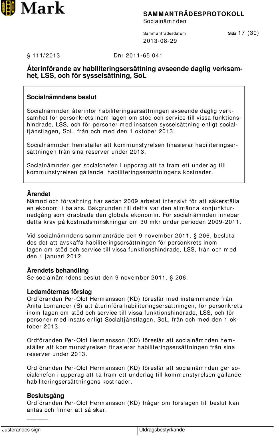 socialtjänstlagen, SoL, från och med den 1 oktober 2013. hemställer att kommunstyrelsen finasierar habiliteringsersättningen från sina reserver under 2013.