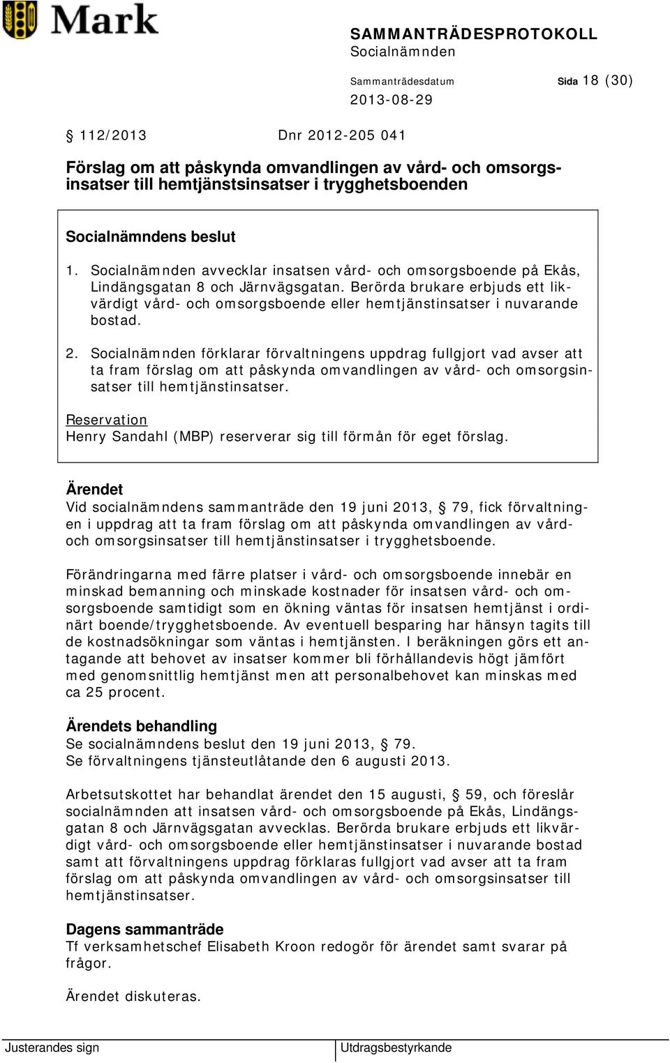 förklarar förvaltningens uppdrag fullgjort vad avser att ta fram förslag om att påskynda omvandlingen av vård- och omsorgsinsatser till hemtjänstinsatser.