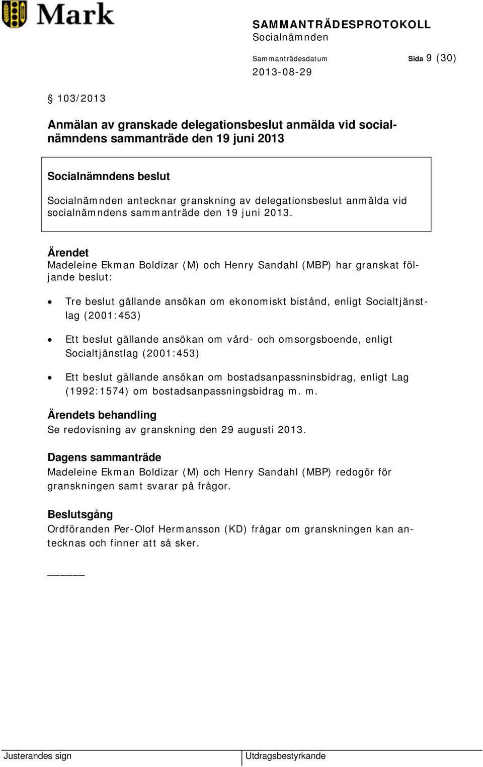 Madeleine Ekman Boldizar (M) och Henry Sandahl (MBP) har granskat följande beslut: Tre beslut gällande ansökan om ekonomiskt bistånd, enligt Socialtjänstlag (2001:453) Ett beslut gällande ansökan om