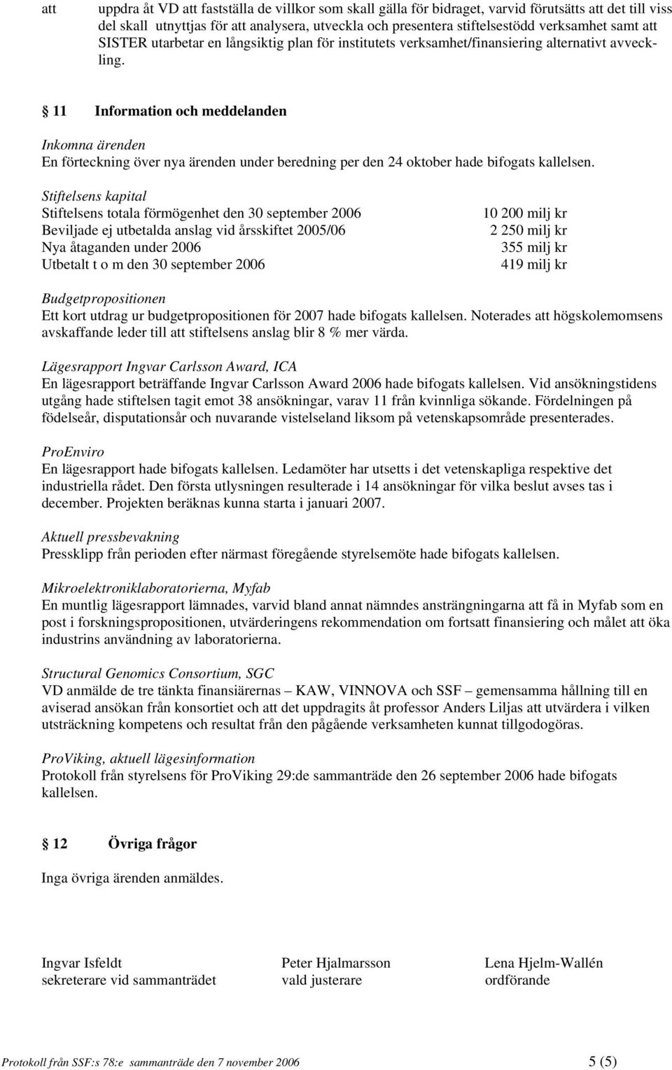 11 Information och meddelanden Inkomna ärenden En förteckning över nya ärenden under beredning per den 24 oktober hade bifogats kallelsen.