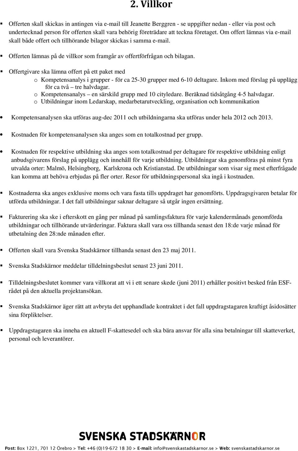 Offertgivare ska lämna offert på ett paket med o Kompetensanalys i grupper - för ca 25-30 grupper med 6-10 deltagare. Inkom med förslag på upplägg för ca två tre halvdagar.