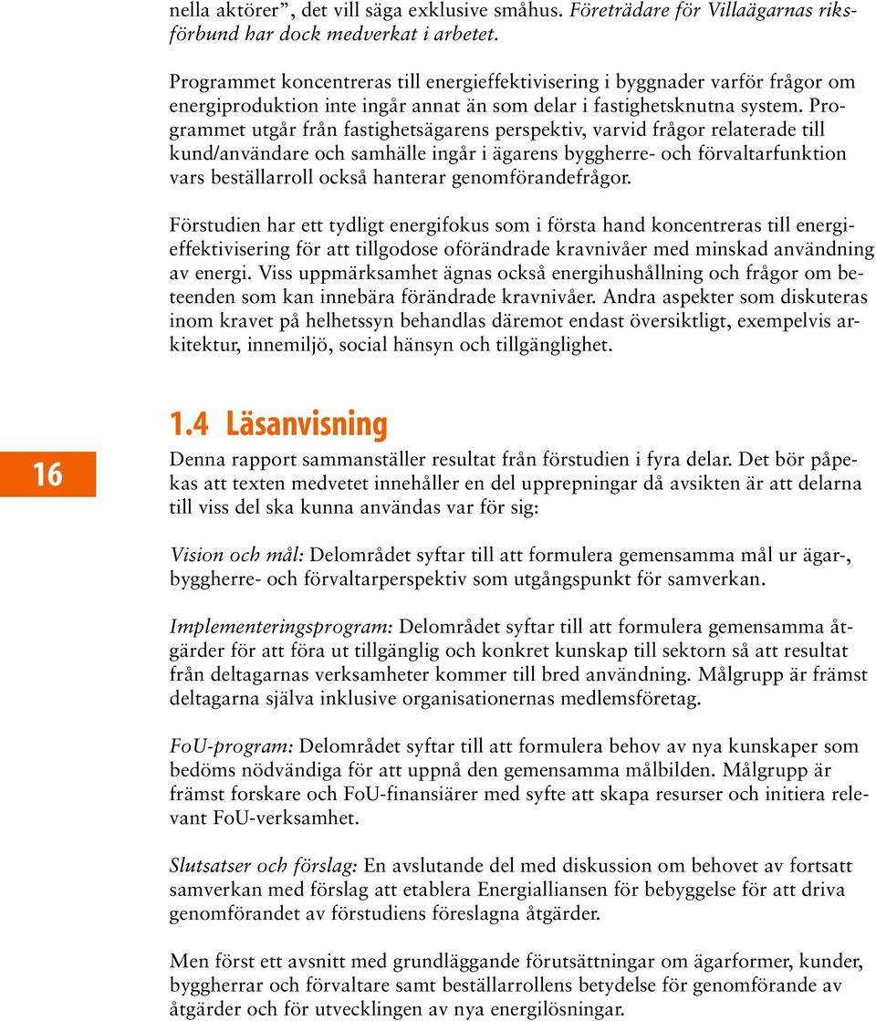 Programmet utgår från fastighetsägarens perspektiv, varvid frågor relaterade till kund/användare och samhälle ingår i ägarens byggherre- och förvaltarfunktion vars beställarroll också hanterar