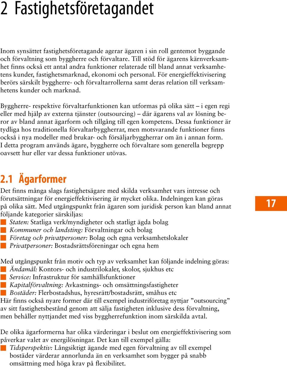 För energieffektivisering berörs särskilt byggherre- och förvaltarrollerna samt deras relation till verksamhetens kunder och marknad.