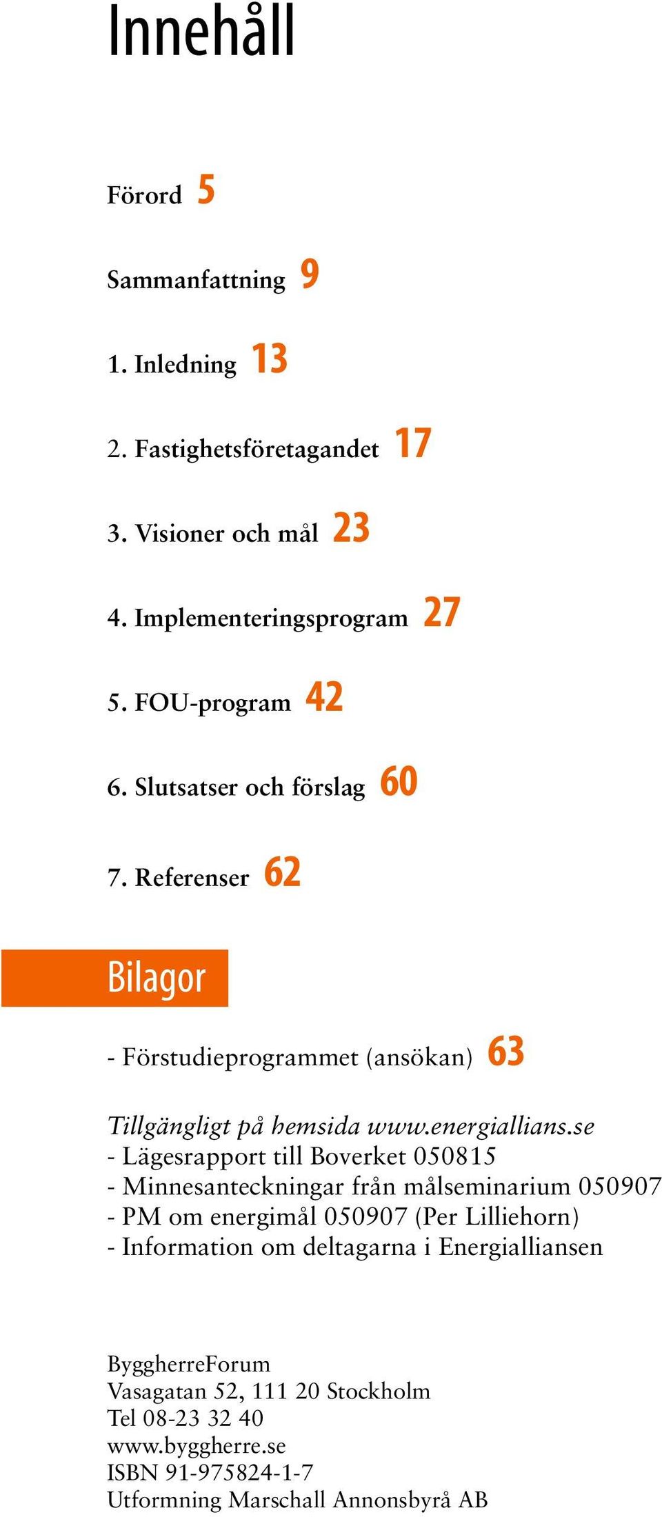 se - Lägesrapport till Boverket 050815 - Minnesanteckningar från målseminarium 050907 - PM om energimål 050907 (Per Lilliehorn) - Information om