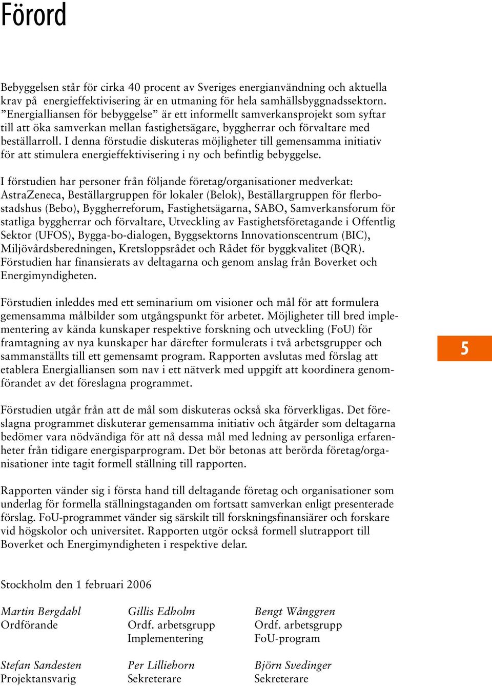 I denna förstudie diskuteras möjligheter till gemensamma initiativ för att stimulera energieffektivisering i ny och befintlig bebyggelse.