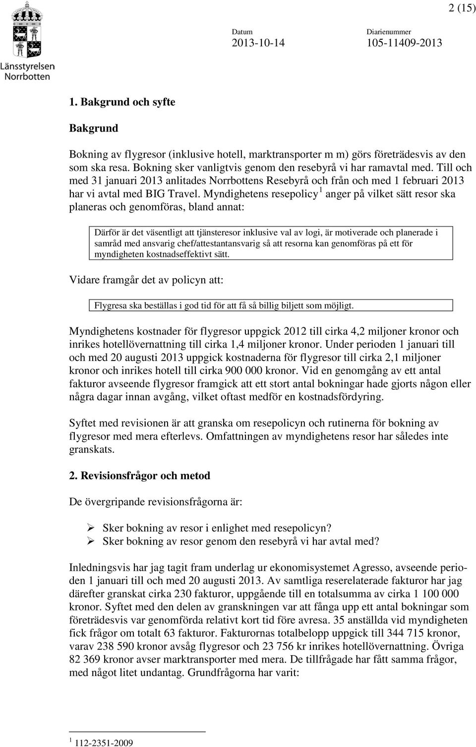 Myndighetens resepolicy 1 anger på vilket sätt resor ska planeras och genomföras, bland annat: Därför är det väsentligt att tjänsteresor inklusive val av logi, är motiverade och planerade i samråd