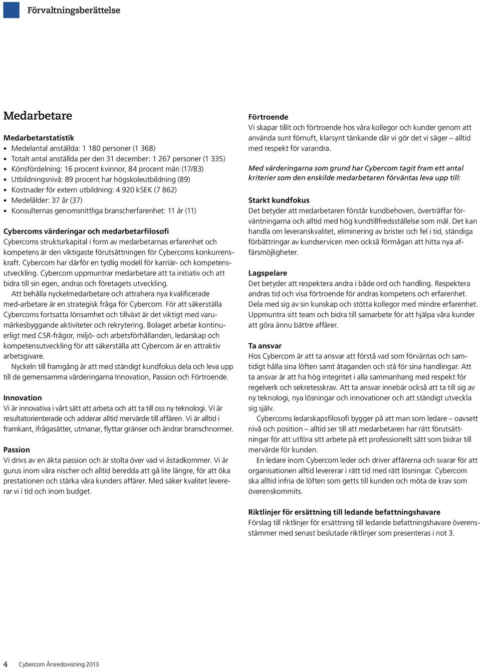 branscherfarenhet: 11 år (11) Cybercoms värderingar och medarbetarfilosofi Cybercoms strukturkapital i form av medarbetarnas erfarenhet och kompetens är den viktigaste förutsättningen för Cybercoms
