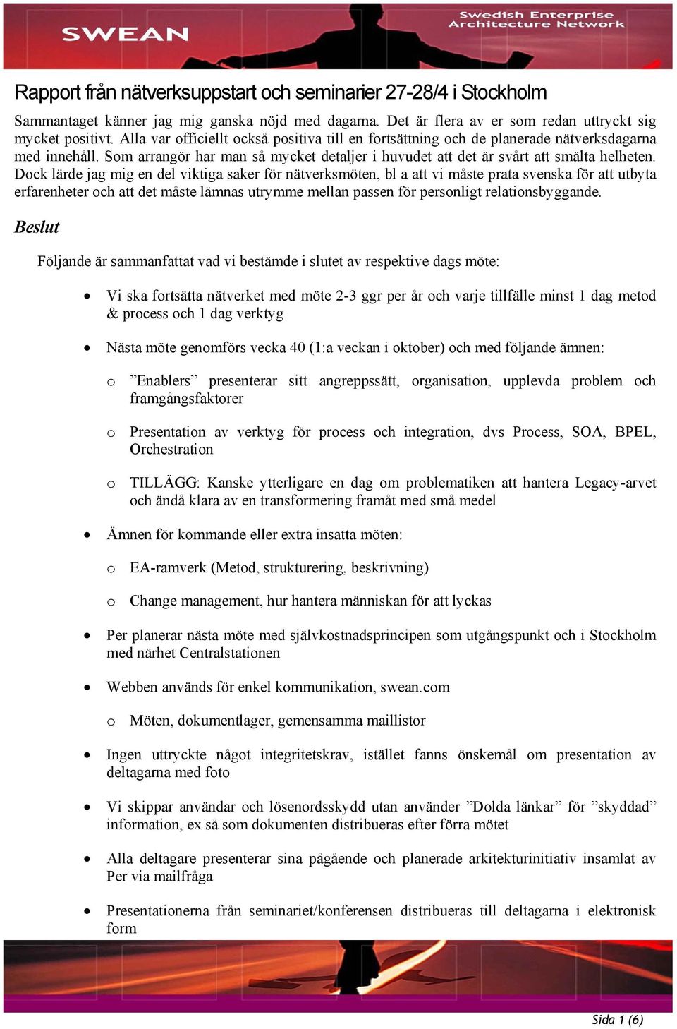 Dock lärde jag mig en del viktiga saker för nätverksmöten, bl a att vi måste prata svenska för att utbyta erfarenheter och att det måste lämnas utrymme mellan passen för personligt relationsbyggande.