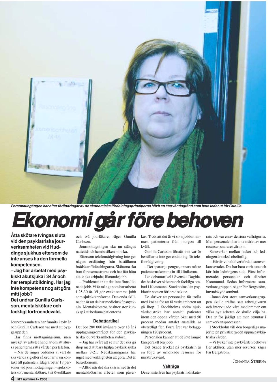 Jag har arbetat med psykiskt akutsjuka i 34 år och har terapiutbildning. Har jag inte kompetens nog att göra mitt jobb? Det undrar Gunilla Carlsson, mentalskötare och fackligt förtroendevald.