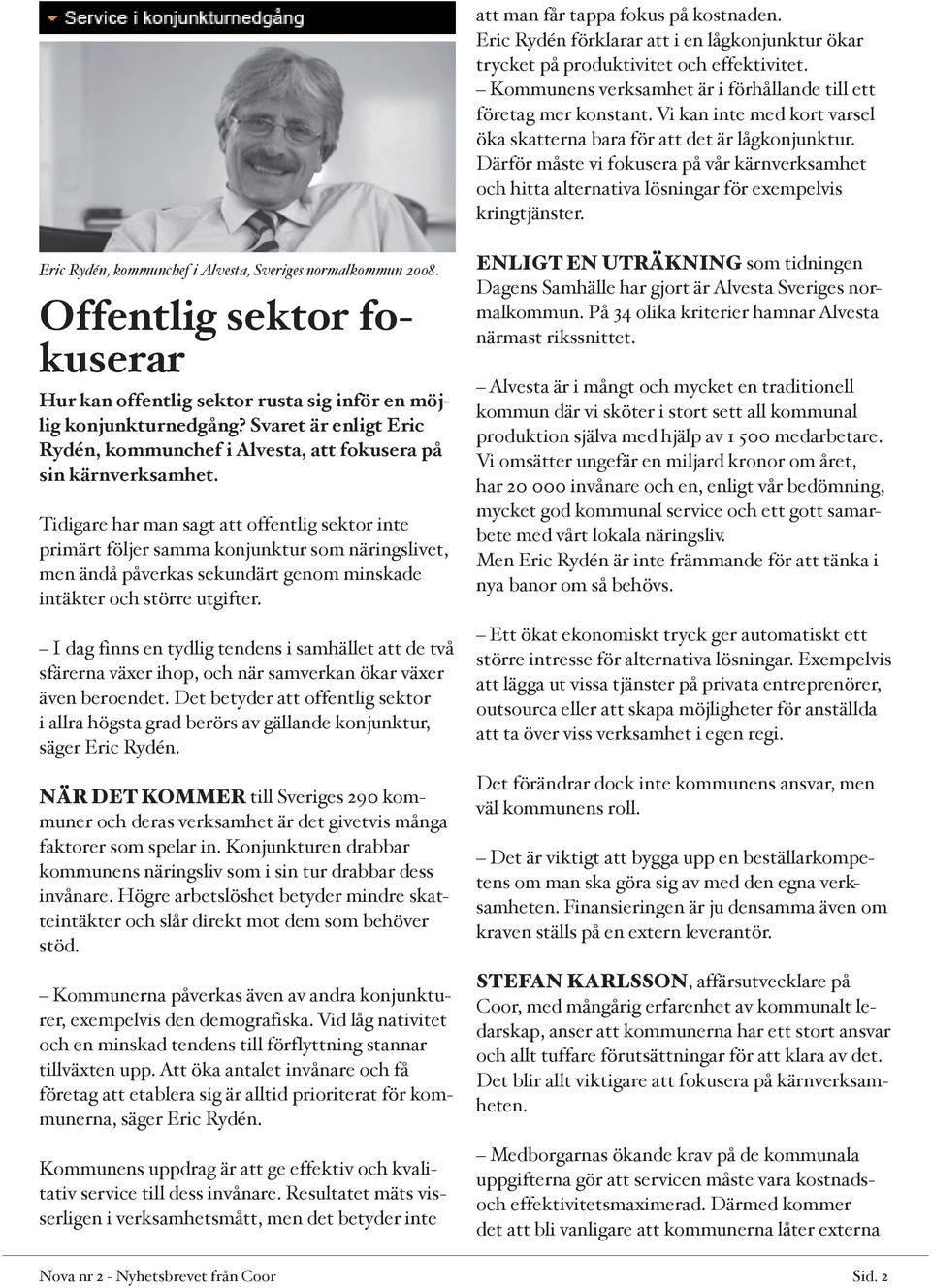 Eric Rydén, kommunchef i Alvesta, Sveriges normalkommun 2008. Offentlig sektor fokuserar Hur kan offentlig sektor rusta sig inför en möjlig konjunkturnedgång?