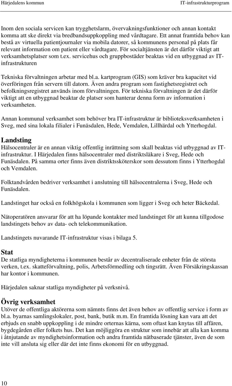 För socialtjänsten är det därför viktigt att verksamhetsplatser som t.ex. servicehus och gruppbostäder beaktas vid en utbyggnad av ITinfrastrukturen Tekniska förvaltningen arbetar med bl.a. kartprogram (GIS) som kräver bra kapacitet vid överföringen från servern till datorn.