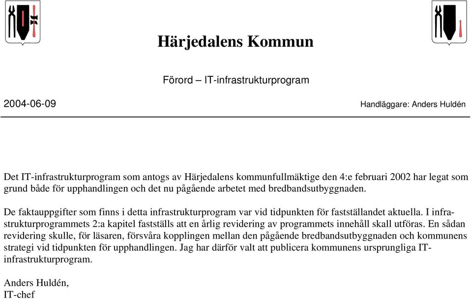 I infrastrukturprogrammets 2:a kapitel fastställs att en årlig revidering av programmets innehåll skall utföras.