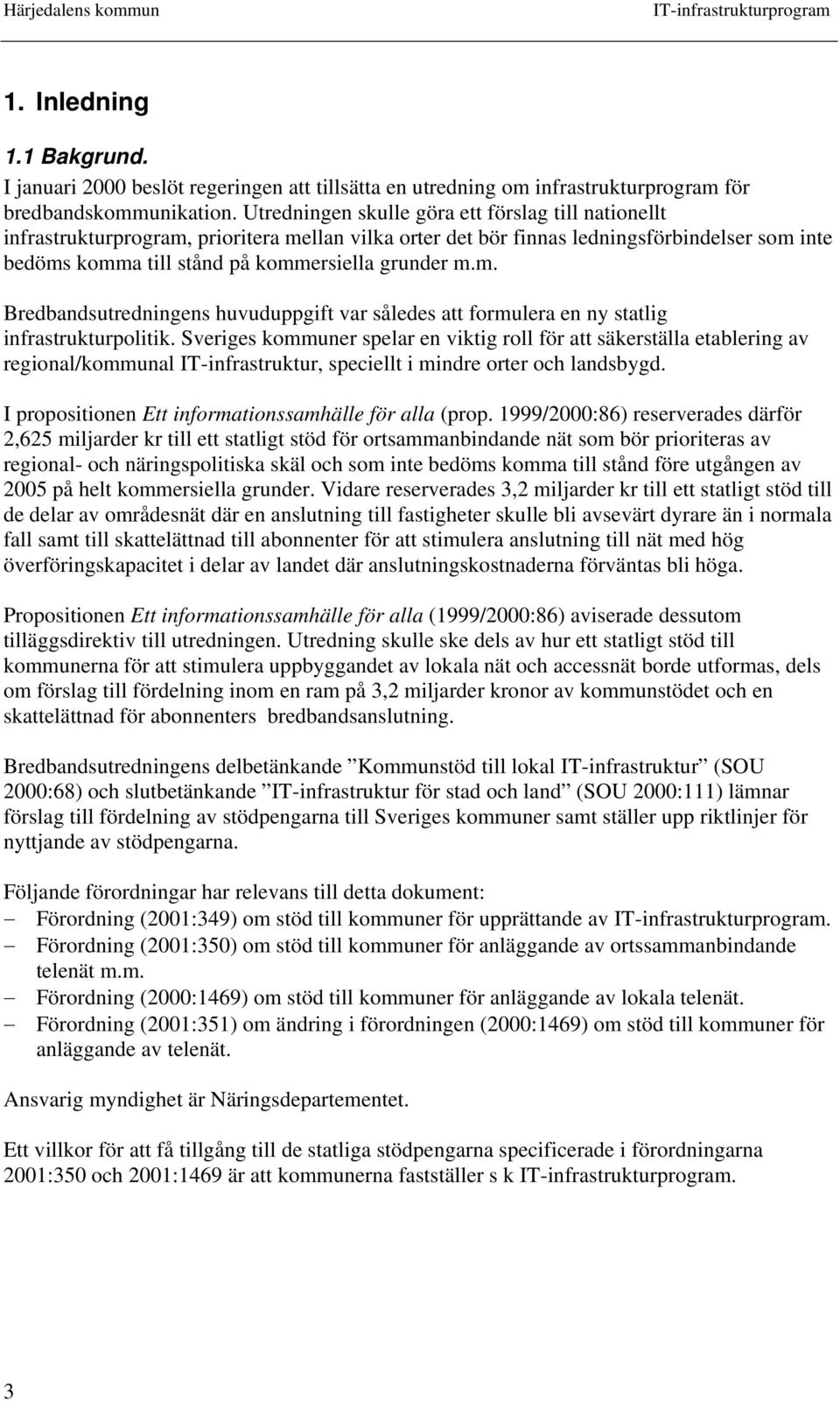 m. Bredbandsutredningens huvuduppgift var således att formulera en ny statlig infrastrukturpolitik.