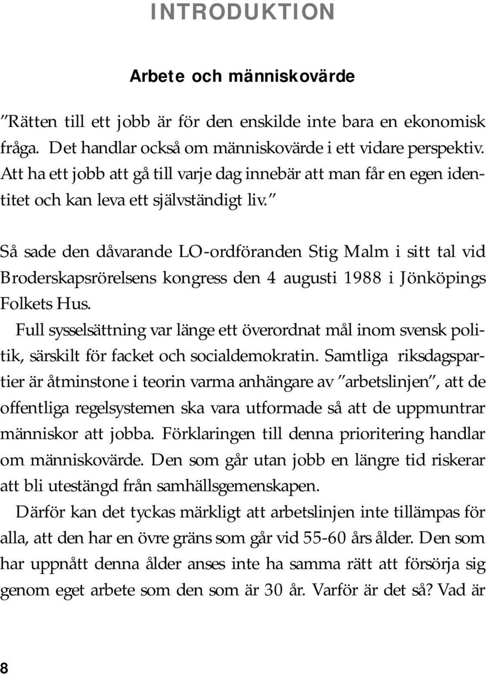 Så sade den dåvarande LO-ordföranden Stig Malm i sitt tal vid Broderskapsrörelsens kongress den 4 augusti 1988 i Jönköpings Folkets Hus.