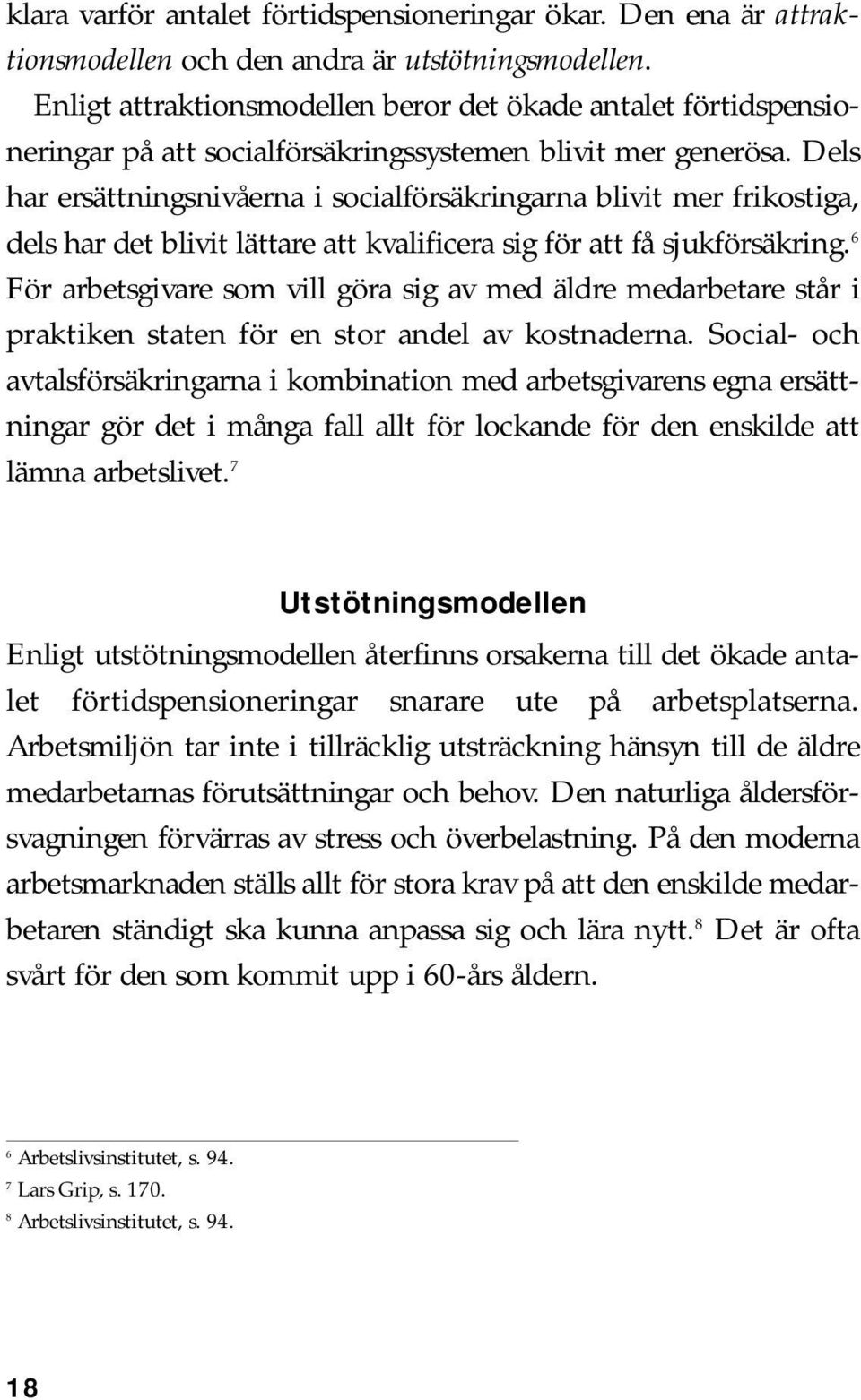 Dels har ersättningsnivåerna i socialförsäkringarna blivit mer frikostiga, dels har det blivit lättare att kvalificera sig för att få sjukförsäkring.