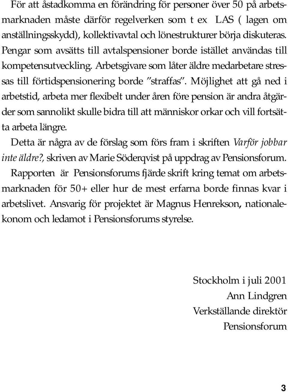 Möjlighet att gå ned i arbetstid, arbeta mer flexibelt under åren före pension är andra åtgärder som sannolikt skulle bidra till att människor orkar och vill fortsätta arbeta längre.