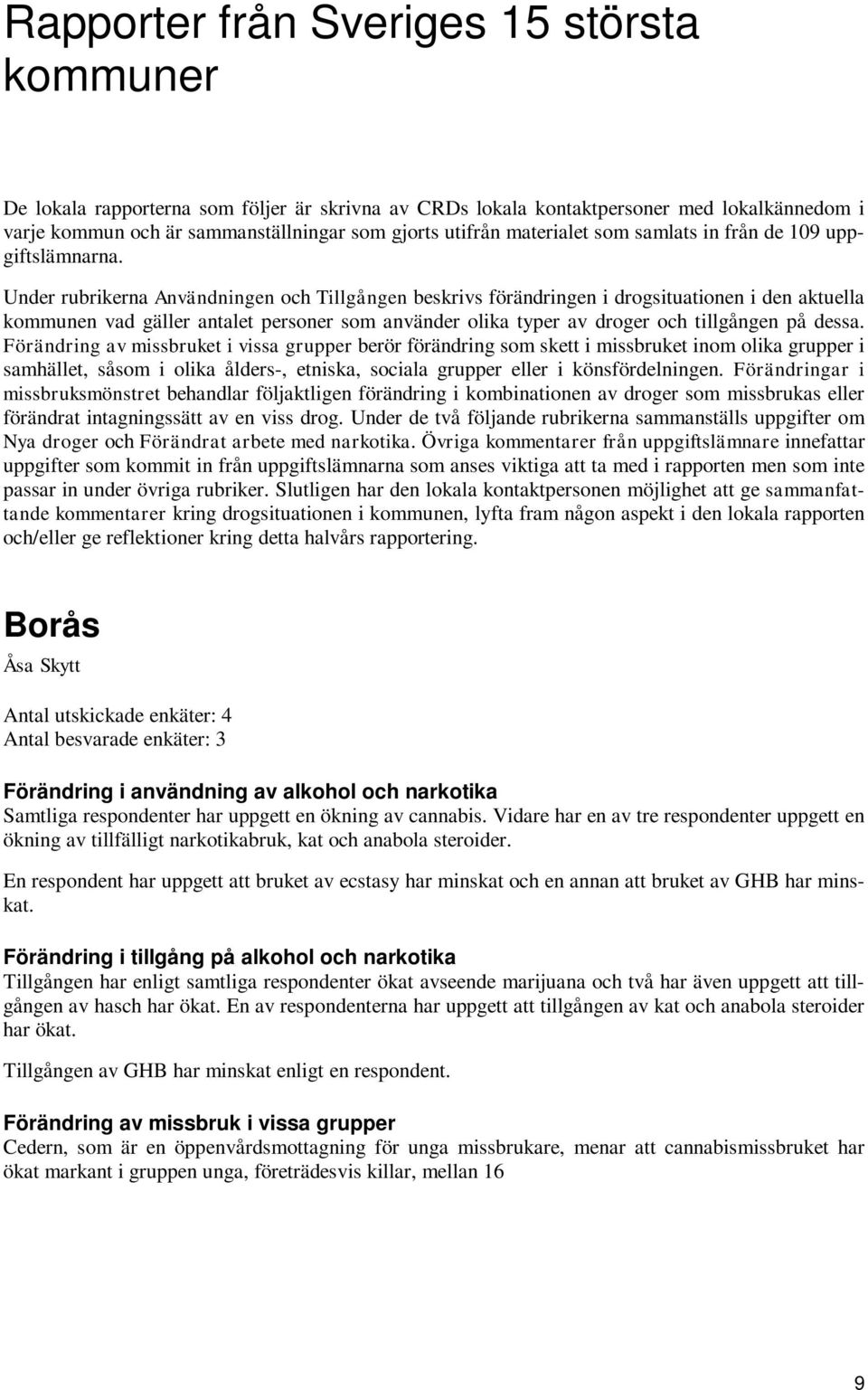 Under rubrikerna Användningen och Tillgången beskrivs förändringen i drogsituationen i den aktuella kommunen vad gäller antalet personer som använder olika typer av droger och tillgången på dessa.