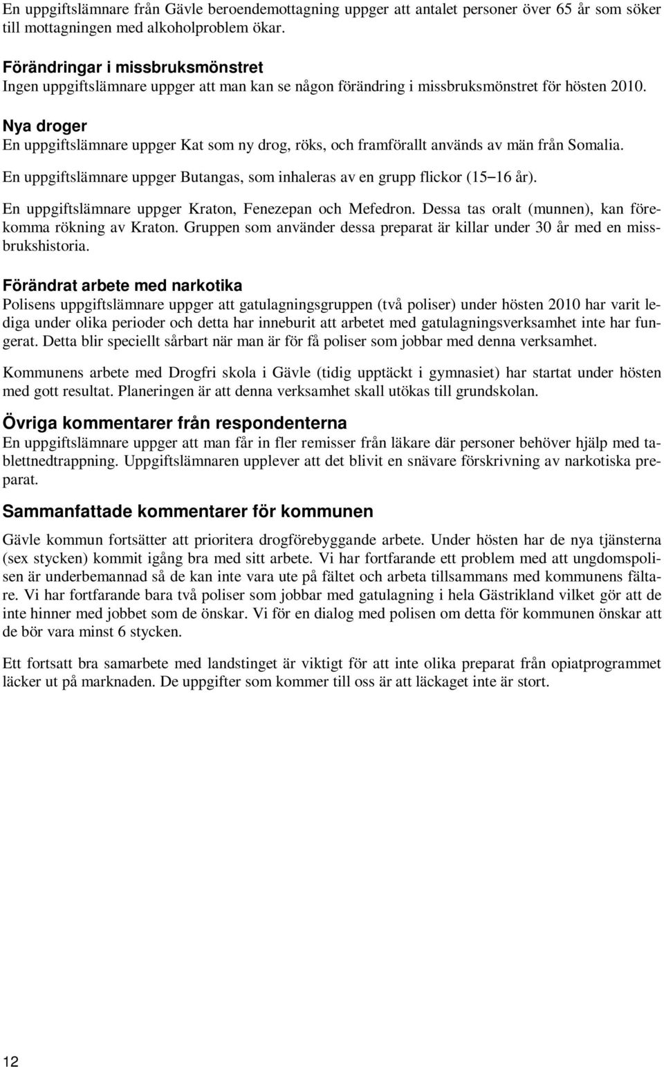 Nya droger En uppgiftslämnare uppger Kat som ny drog, röks, och framförallt används av män från Somalia. En uppgiftslämnare uppger Butangas, som inhaleras av en grupp flickor (15 16 år).