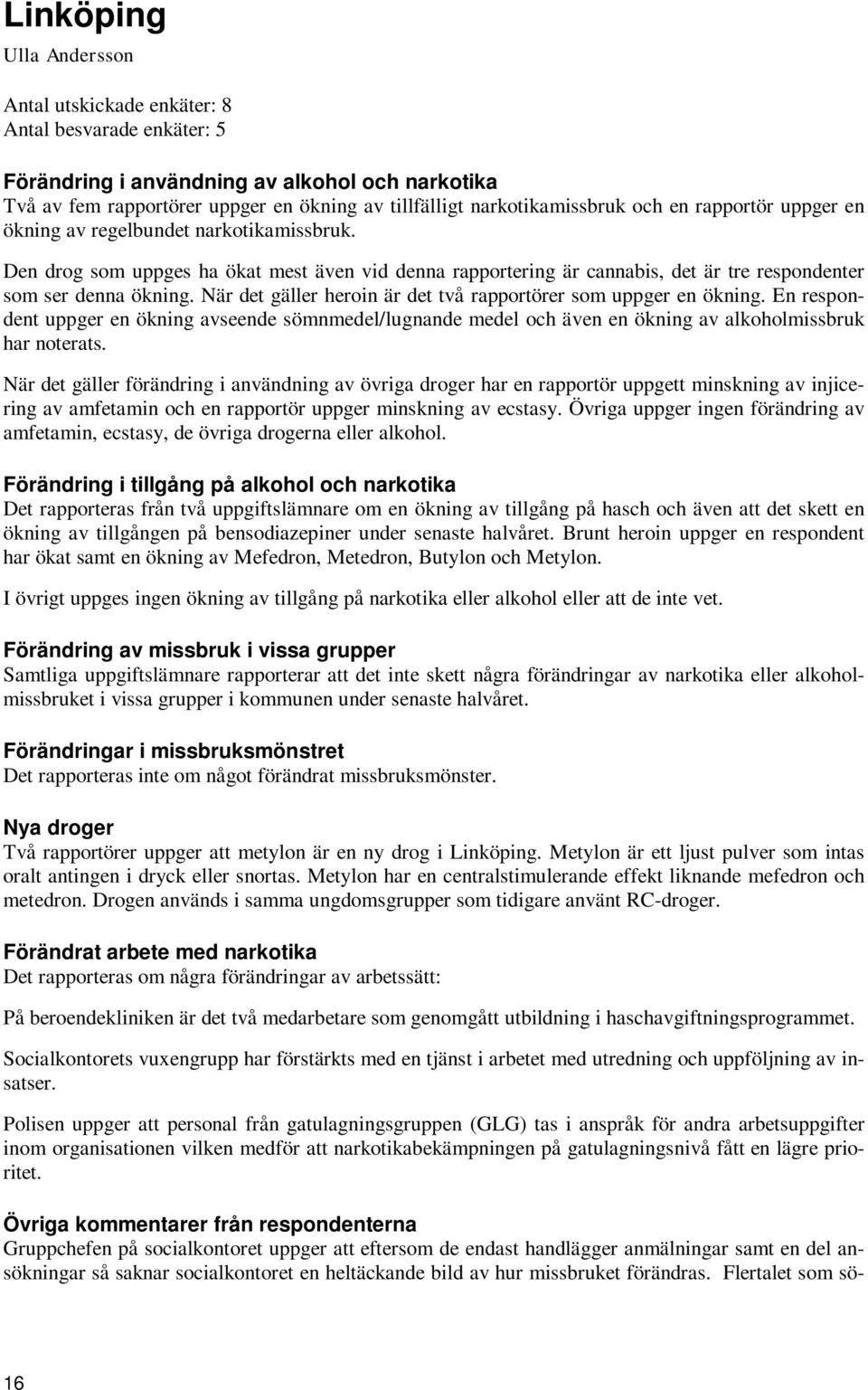 Den drog som uppges ha ökat mest även vid denna rapportering är cannabis, det är tre respondenter som ser denna ökning. När det gäller heroin är det två rapportörer som uppger en ökning.