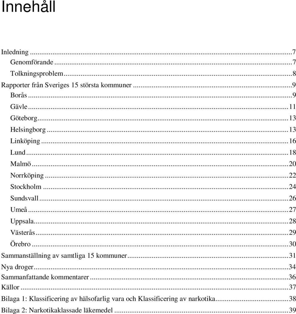 .. 27 Uppsala... 28 Västerås... 29 Örebro... 30 Sammanställning av samtliga 15 kommuner... 31 Nya droger... 34 Sammanfattande kommentarer.