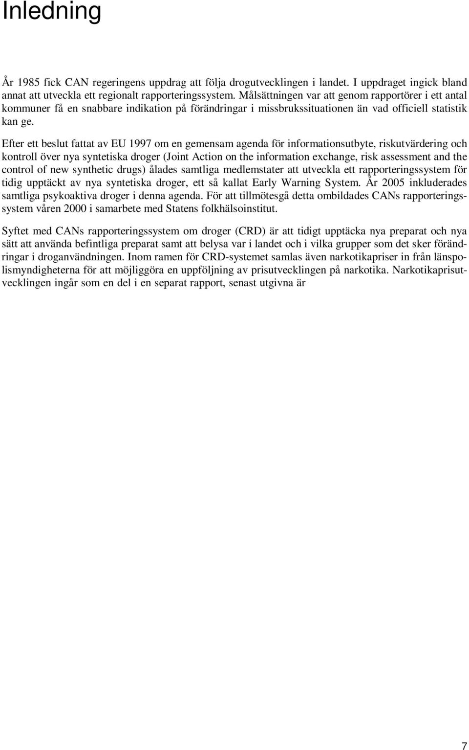 Efter ett beslut fattat av EU 1997 om en gemensam agenda för informationsutbyte, riskutvärdering och kontroll över nya syntetiska droger (Joint Action on the information exchange, risk assessment and