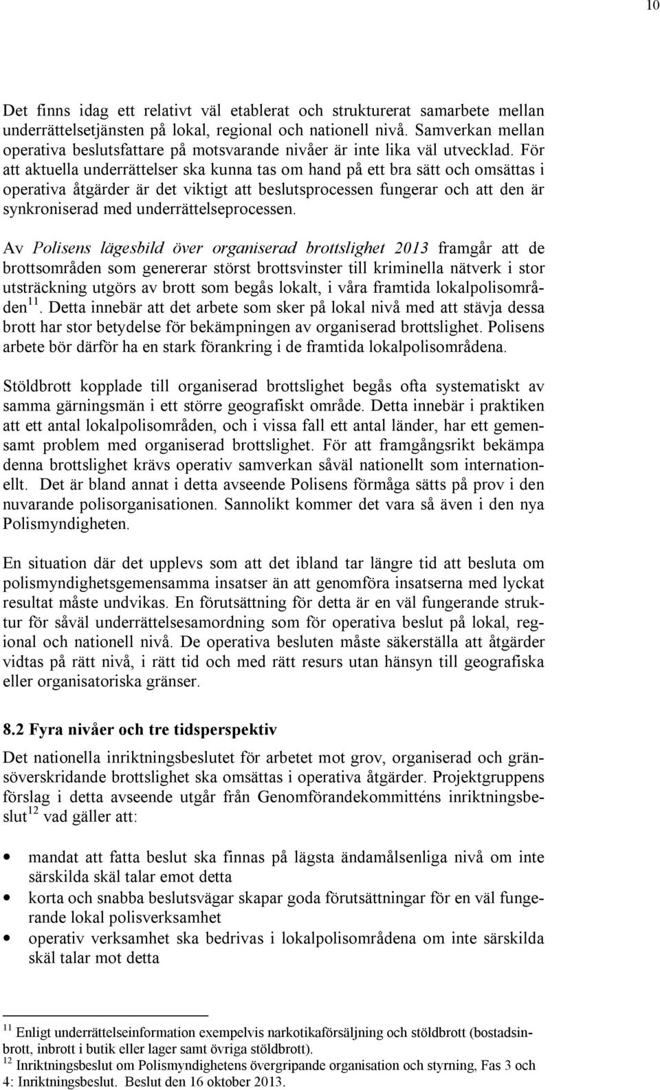 10 Det finns idag ett relativt väl etablerat och strukturerat samarbete mellan underrättelsetjänsten på lokal, regional och nationell nivå.