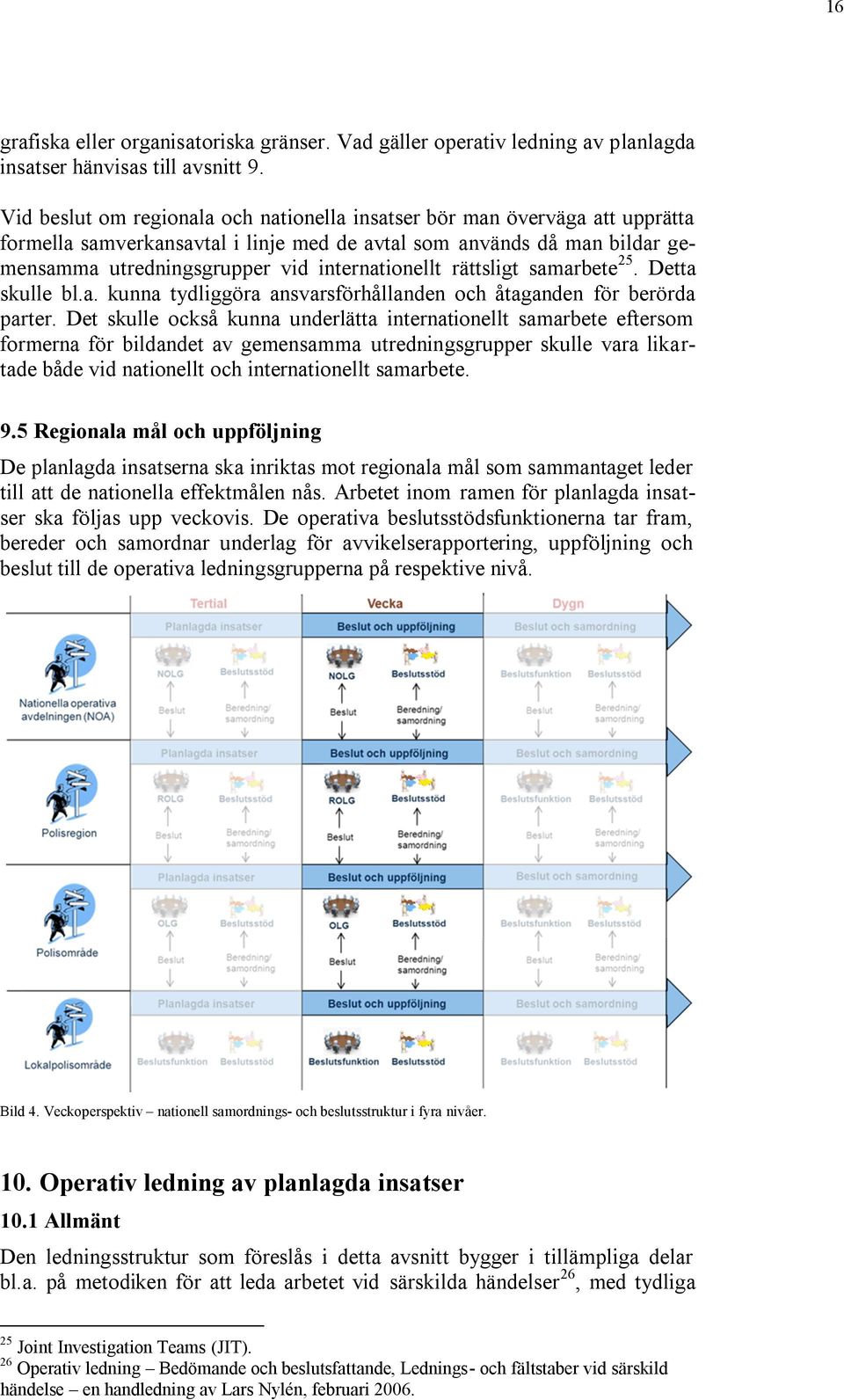 Vid beslut om regionala och nationella insatser bör man överväga att upprätta formella samverkansavtal i linje med de avtal som används då man bildar gemensamma utredningsgrupper vid internationellt