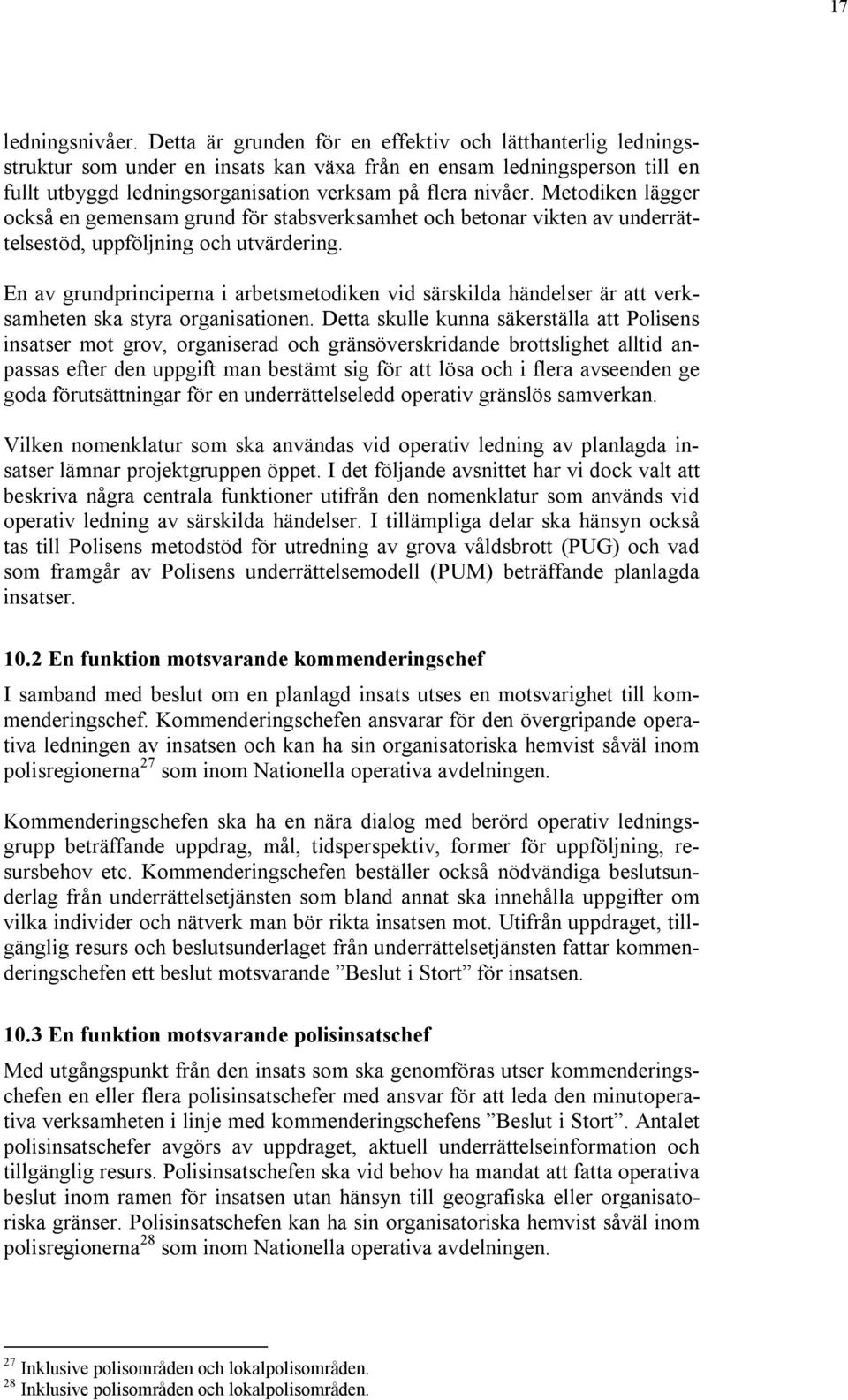 Metodiken lägger också en gemensam grund för stabsverksamhet och betonar vikten av underrättelsestöd, uppföljning och utvärdering.