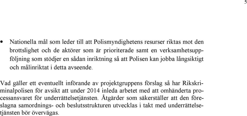 Vad gäller ett eventuellt införande av projektgruppens förslag så har Rikskriminalpolisen för avsikt att under 2014 inleda arbetet med att