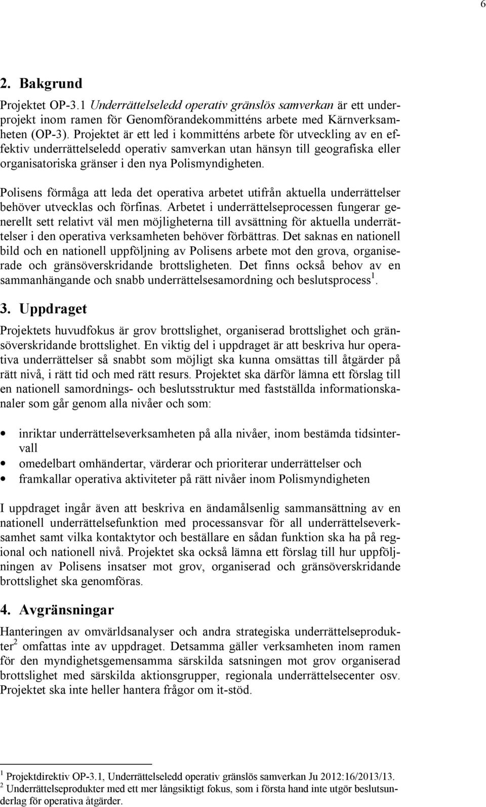 Polisens förmåga att leda det operativa arbetet utifrån aktuella underrättelser behöver utvecklas och förfinas.