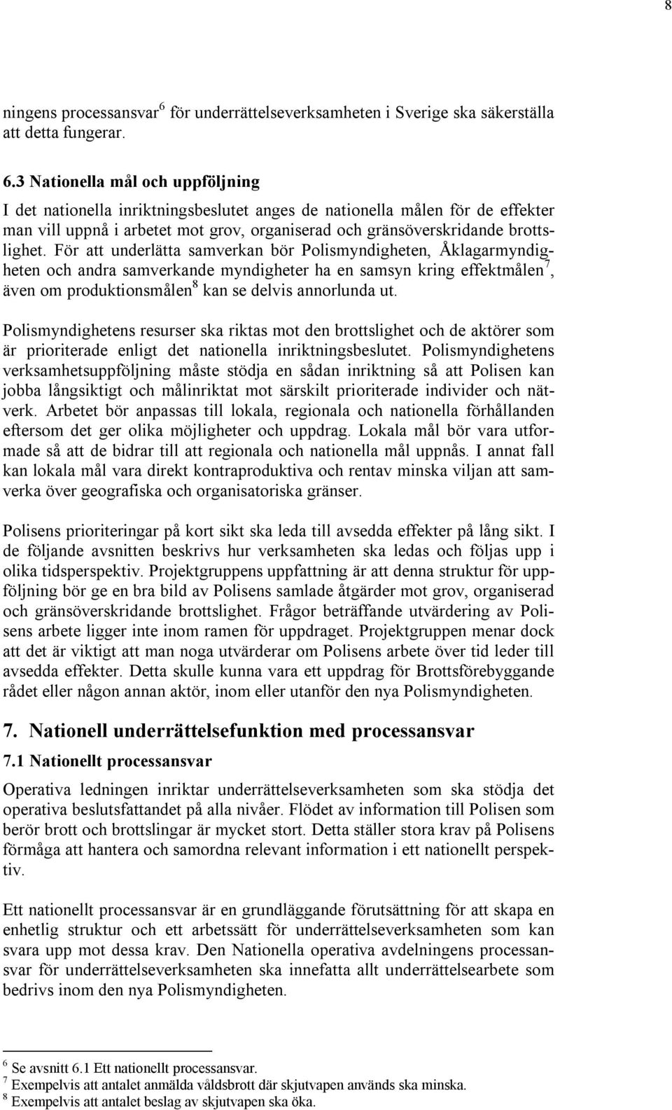 3 Nationella mål och uppföljning I det nationella inriktningsbeslutet anges de nationella målen för de effekter man vill uppnå i arbetet mot grov, organiserad och gränsöverskridande brottslighet.