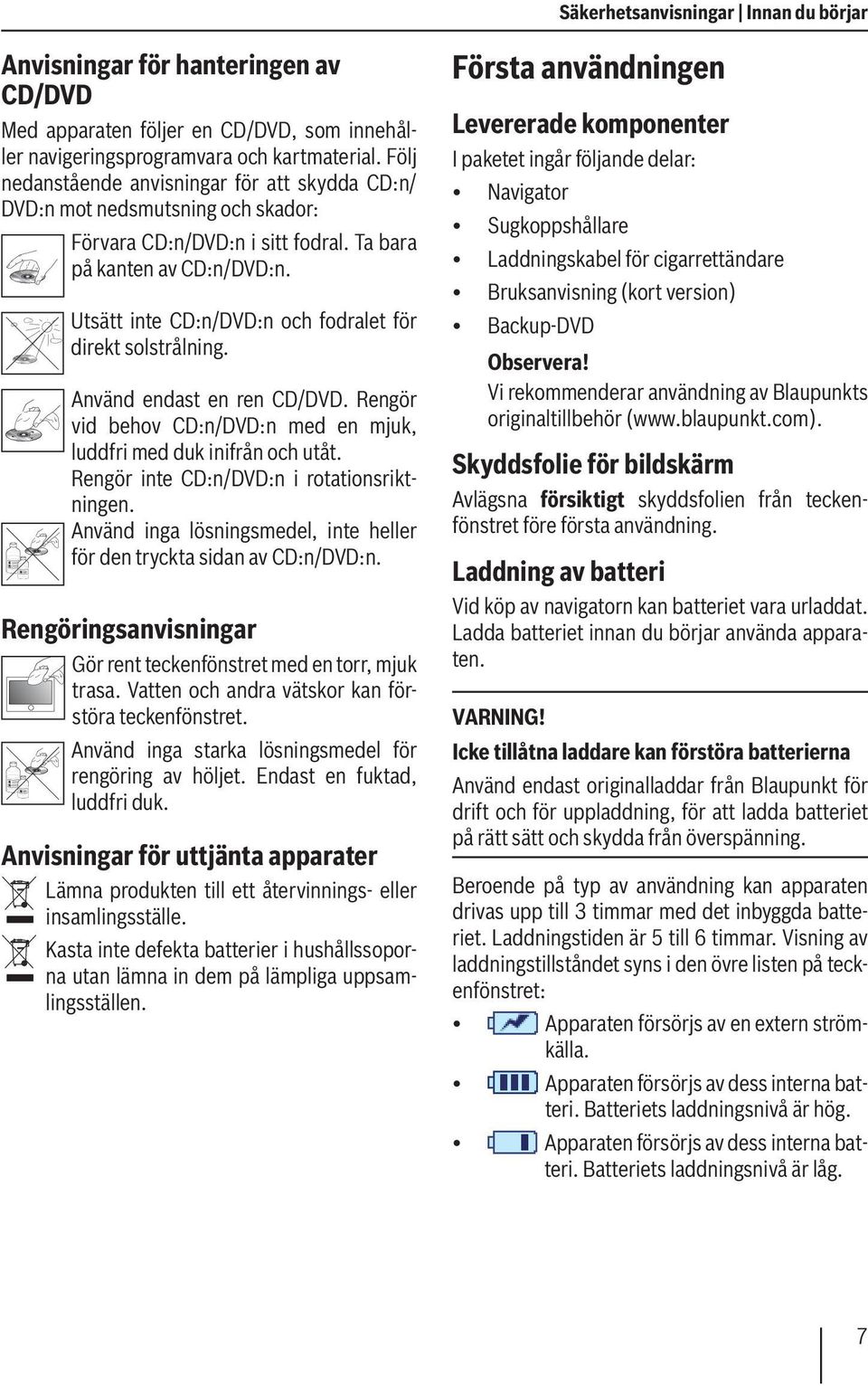 Utsätt inte CD:n/DVD:n och fodralet för direkt solstrålning. Använd endast en ren CD/DVD. Rengör vid behov CD:n/DVD:n med en mjuk, luddfri med duk inifrån och utåt.