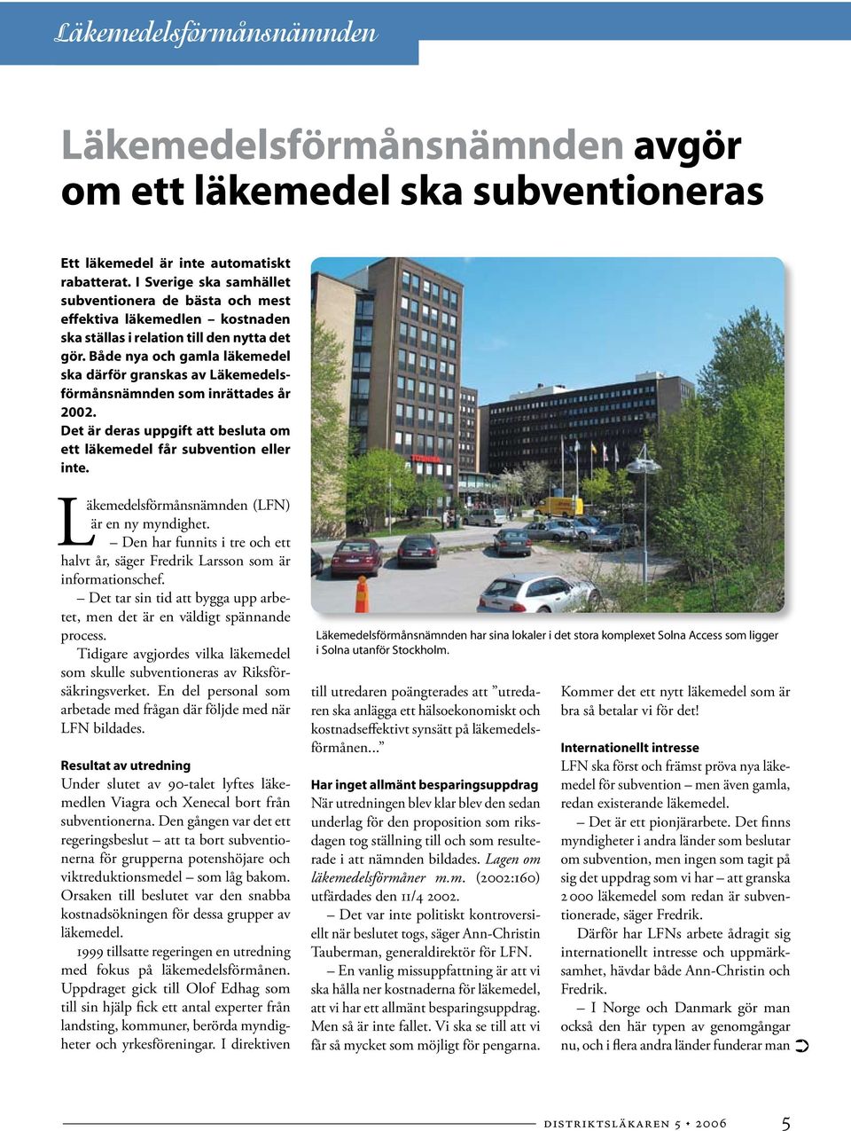 Både nya och gamla läkemedel ska därför granskas av Läkemedelsförmånsnämnden som inrättades år 2002. Det är deras uppgift att besluta om ett läkemedel får subvention eller inte.