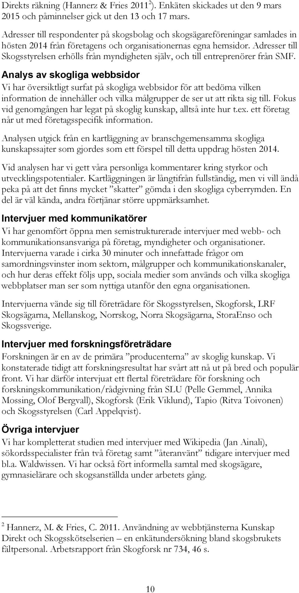 Adresser till Skogsstyrelsen erhölls från myndigheten själv, och till entreprenörer från SMF.