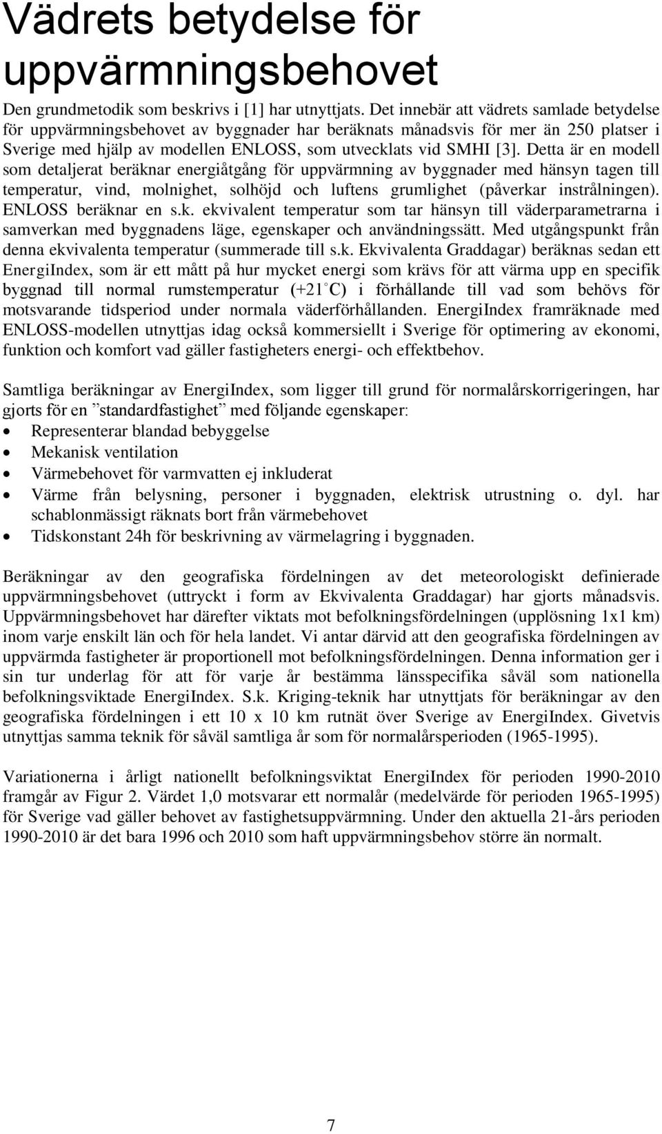 Detta är en modell som detaljerat beräknar energiåtgång för uppvärmning av byggnader med hänsyn tagen till temperatur, vind, molnighet, solhöjd och luftens grumlighet (påverkar instrålningen).