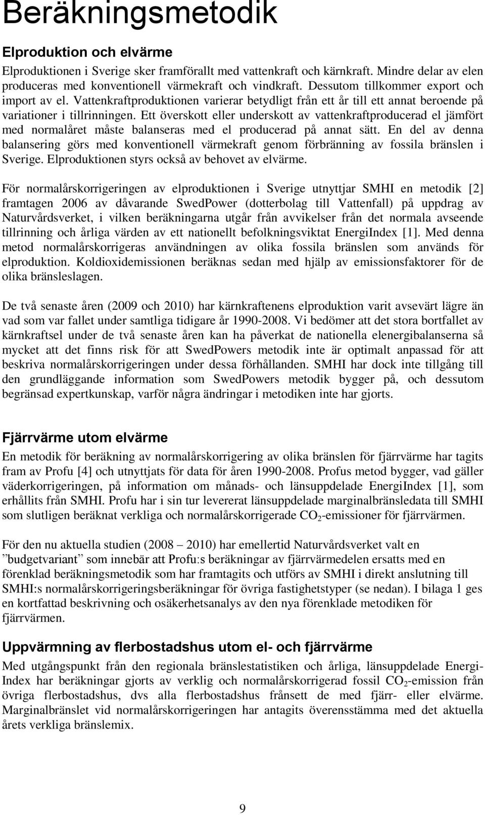 Ett överskott eller underskott av vattenkraftproducerad el jämfört med normalåret måste balanseras med el producerad på annat sätt.