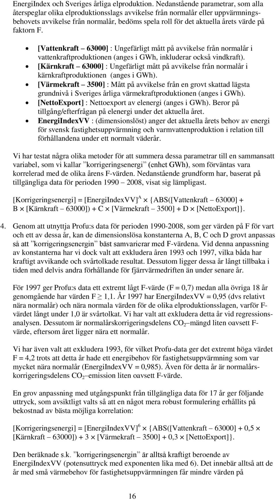 faktorn F. [Vattenkraft 63000] : Ungefärligt mått på avvikelse från normalår i vattenkraftproduktionen (anges i GWh, inkluderar också vindkraft).