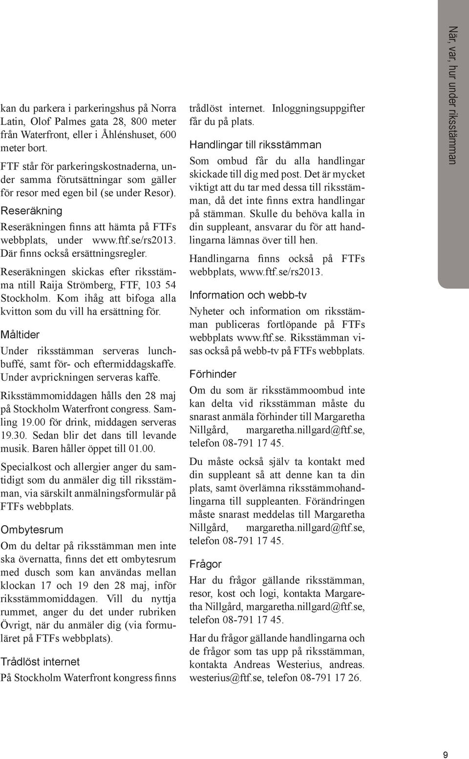 se/rs2013. Där finns också ersättningsregler. Reseräkningen skickas efter riksstämma ntill Raija Strömberg, FTF, 103 54 Stockholm. Kom ihåg att bifoga alla kvitton som du vill ha ersättning för.