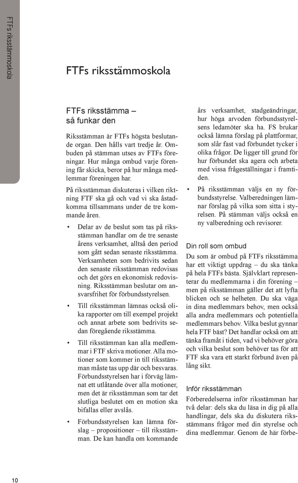 På riksstämman diskuteras i vilken riktning FTF ska gå och vad vi ska åstadkomma tillsammans under de tre kommande åren.