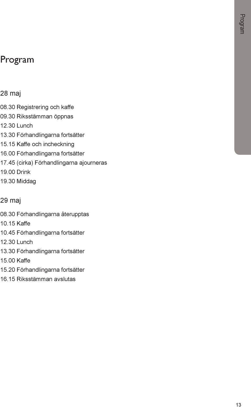 45 (cirka) Förhandlingarna ajourneras 19.00 Drink 19.30 Middag 29 maj 08.30 Förhandlingarna återupptas 10.